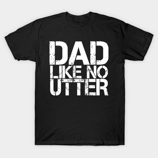 Dad Like No Utter Funny Father's Day Daddy T-Shirt by aneisha